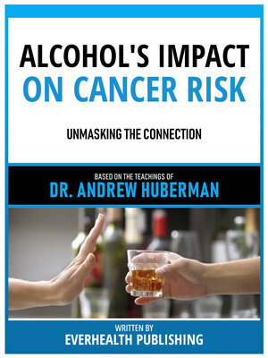 cover image of Alcohol's Impact On Cancer Risk--Based On the Teachings of Dr. Andrew Huberman